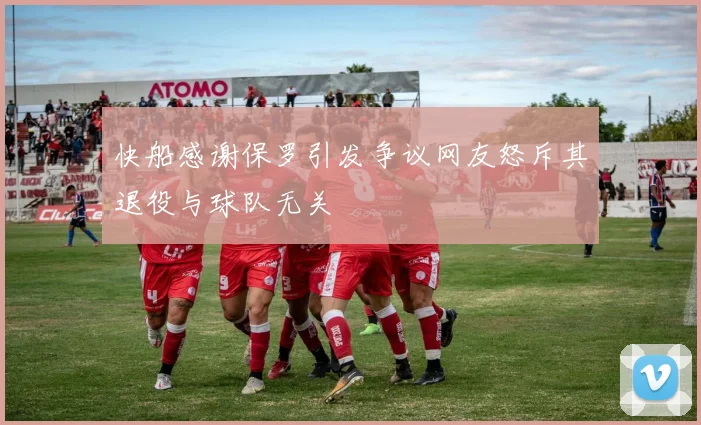 快船感谢保罗引发争议网友怒斥其退役与球队无关